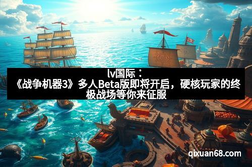 lv国际：《战争机器3》多人Beta版即将开启，硬核玩家的终极战场等你来征服